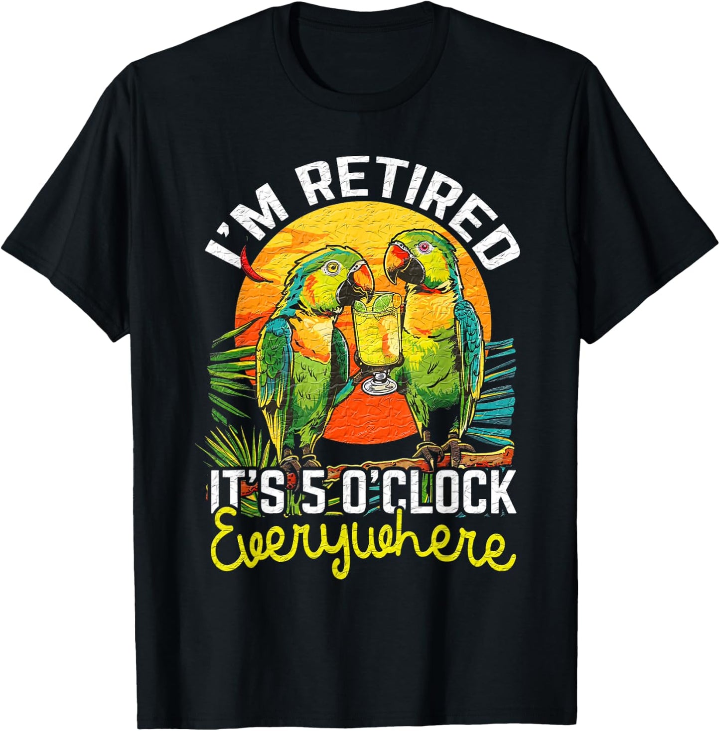 I'm Retired - It's 5 o'clock Everywhere - 5 oclock somewhere T-Shirt - T-Shirt | Black