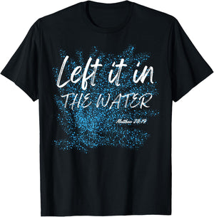 Left It In The Water Baptism water splash White lettering T-Shirt - T-Shirt | Black