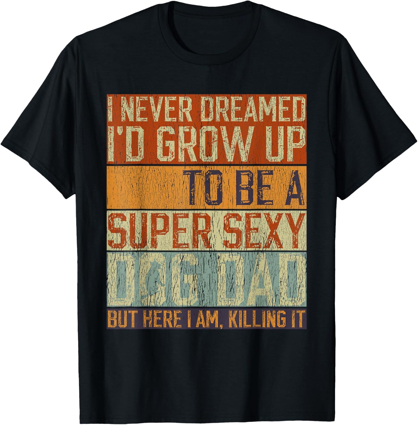 Father's Day, I Never Dreamed I'd be a Super Sexy Dog Dad T-Shirt - T-Shirt | Black