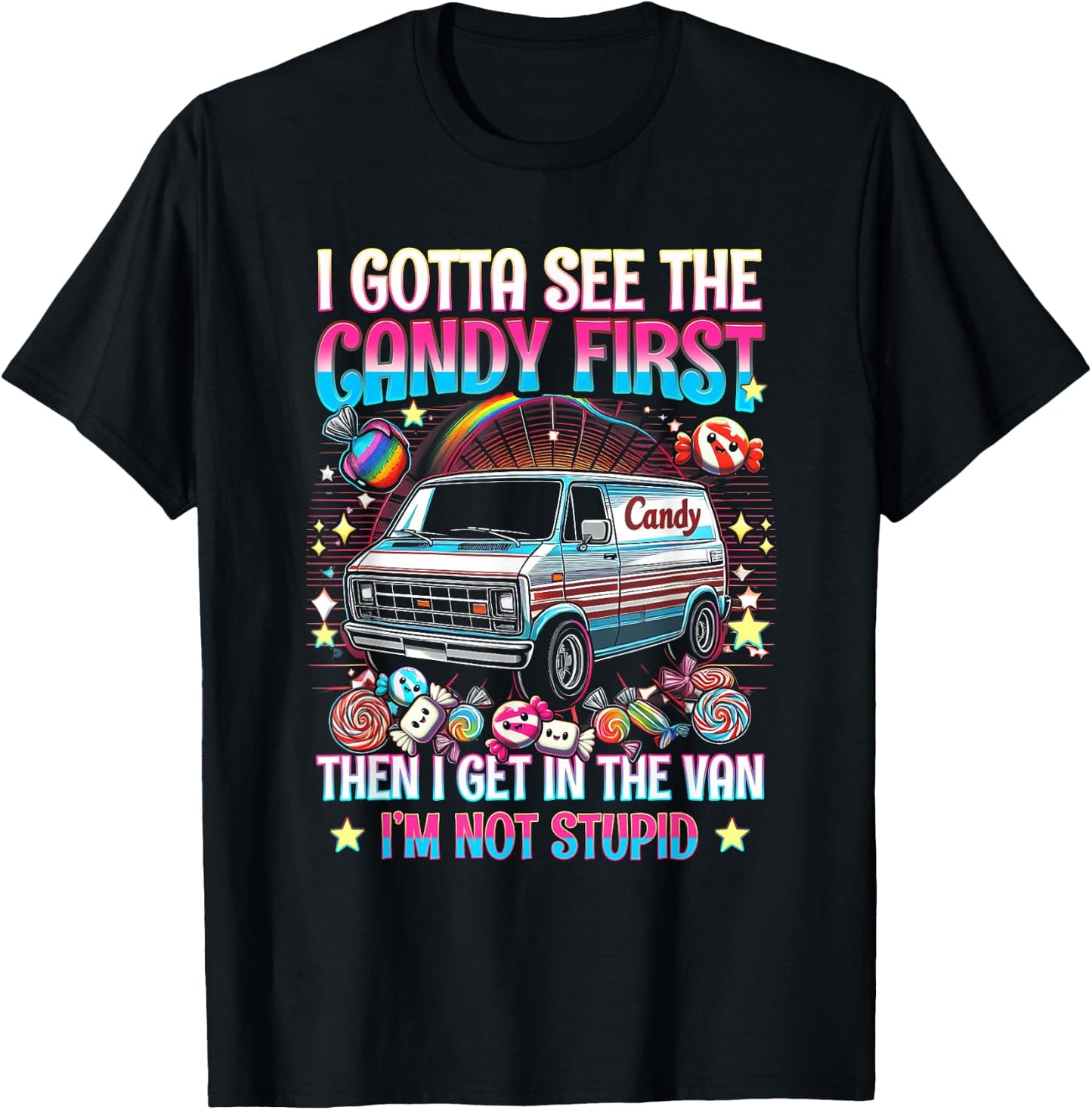I Gotta See The Candy First Then I Get in The Van Not Stupid T-Shirt - T-Shirt | Black