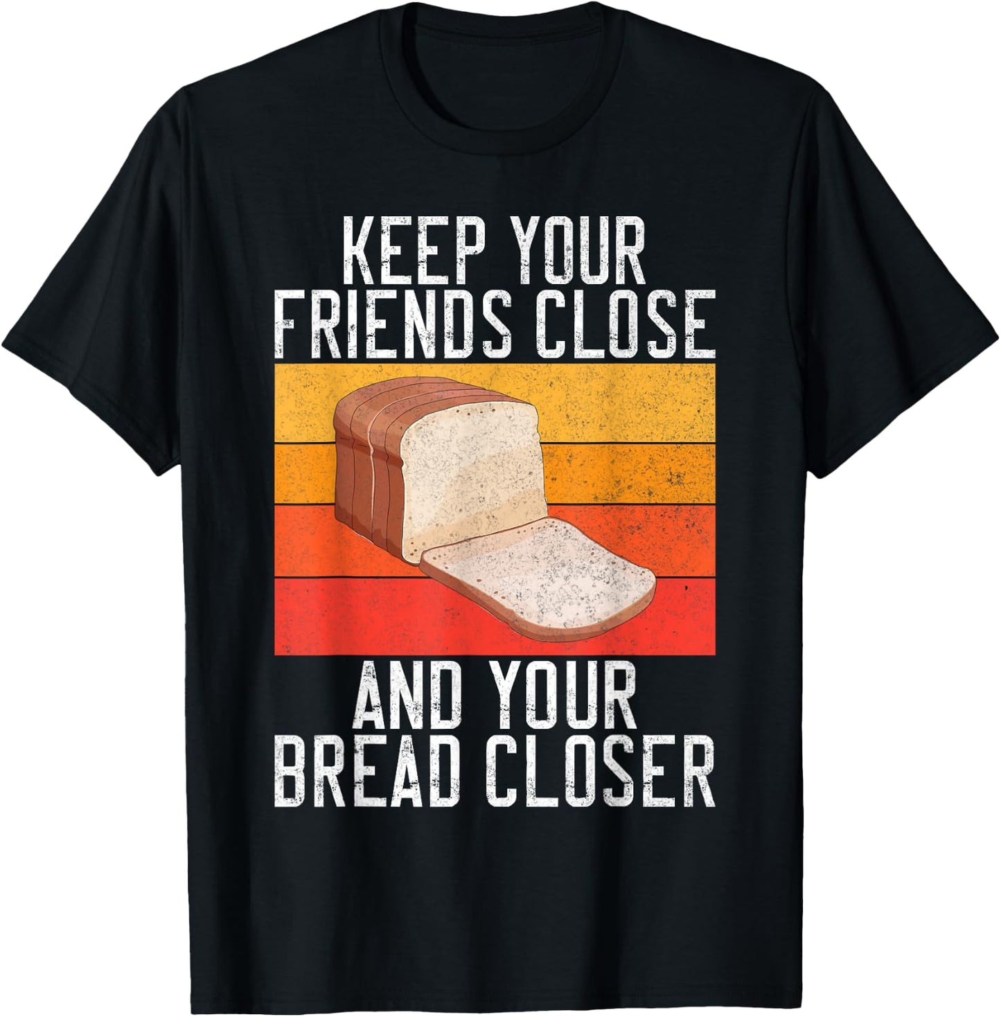 Keep your Friends close and your Bread closer Bread Baking T-Shirt - T-Shirt | Black