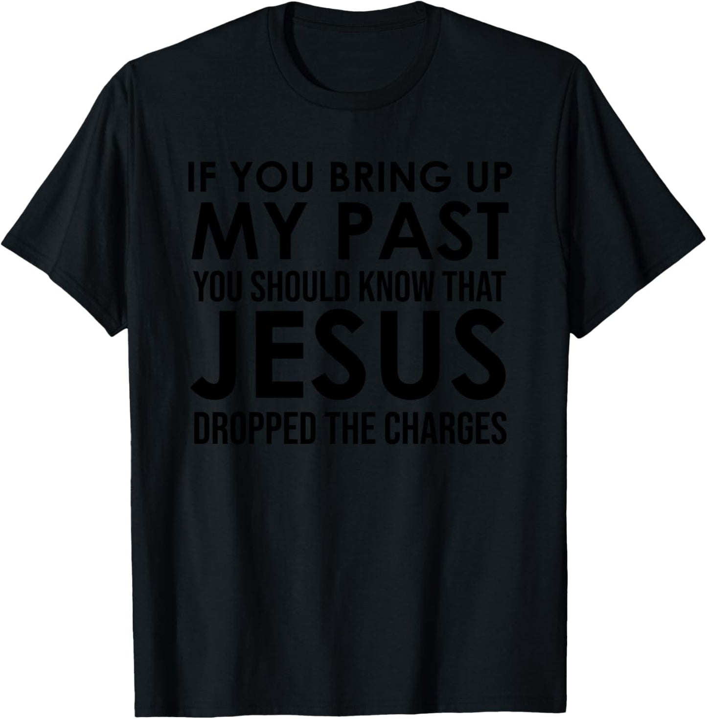 If You Bring Up My Past You Should Know That Jesus Dropped T-Shirt - T-Shirt | Black
