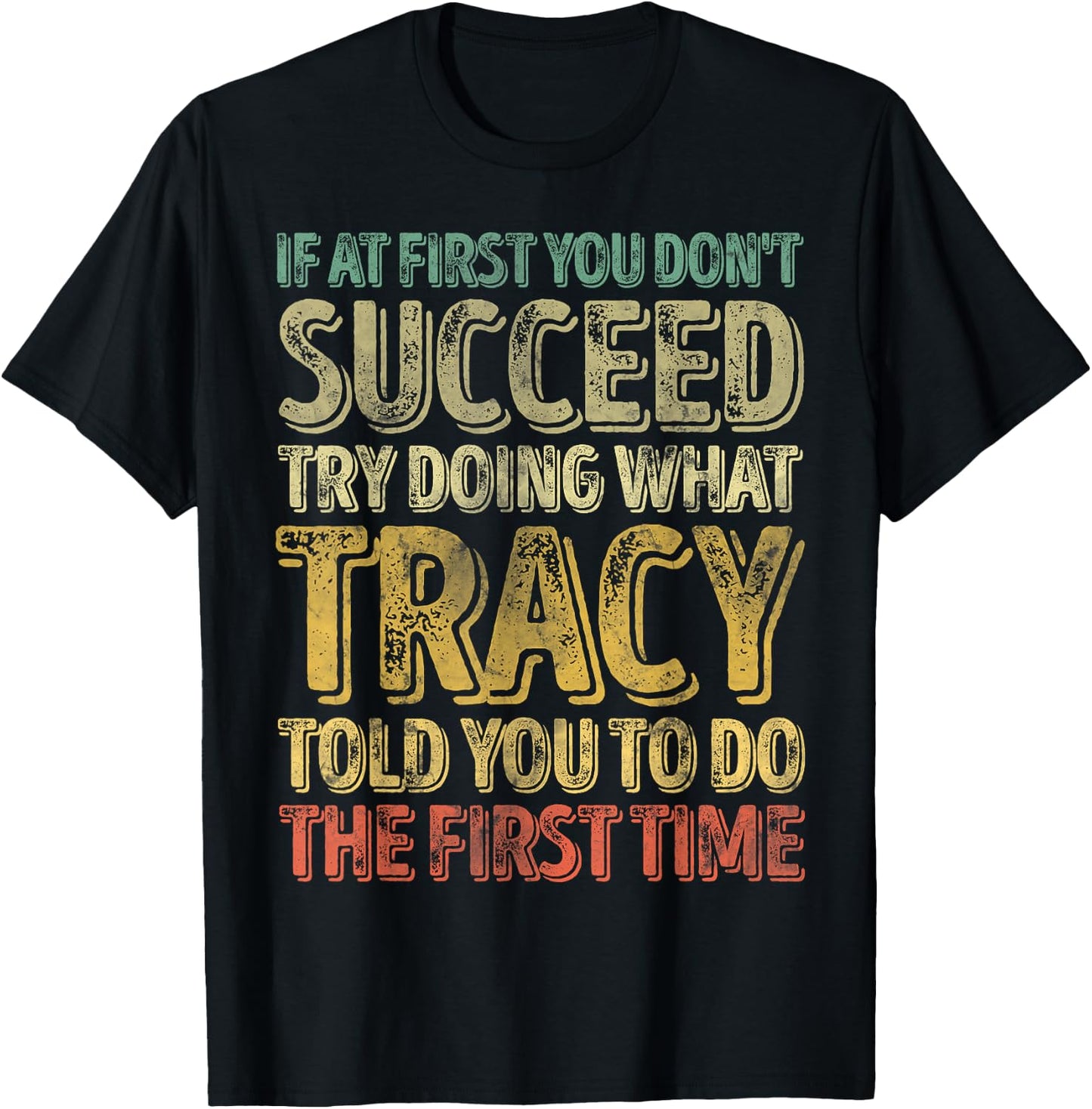 If At First You Don't Succeed Try Doing What Tracy T-Shirt - T-Shirt | Black