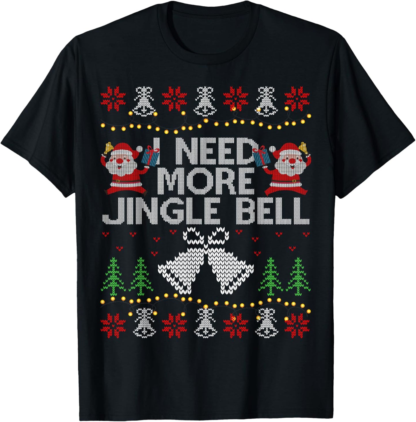 I Need More Jingle Bell Christmas Ugly Sweater T-Shirt - T-Shirt | Black