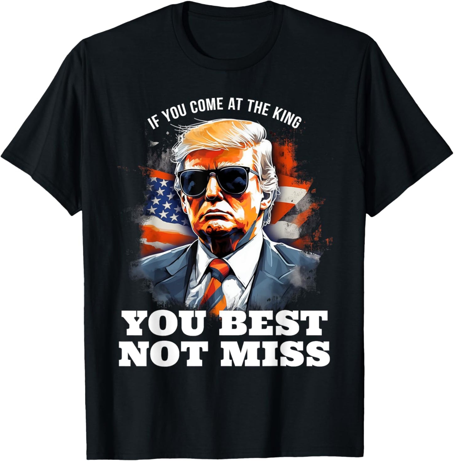Pro Trump Shirt If You Come At the King You Best Not Miss T-Shirt - T-Shirt | Black