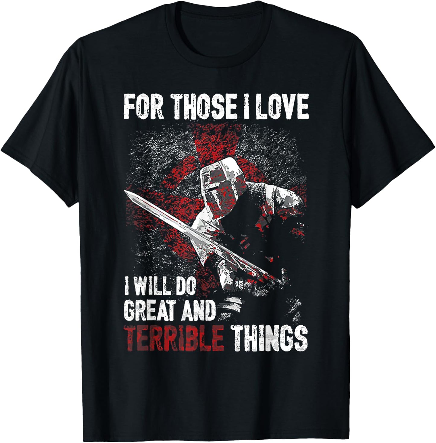For Those I Love I Will Do Great And Terrible Things T-Shirt - T-Shirt | Black