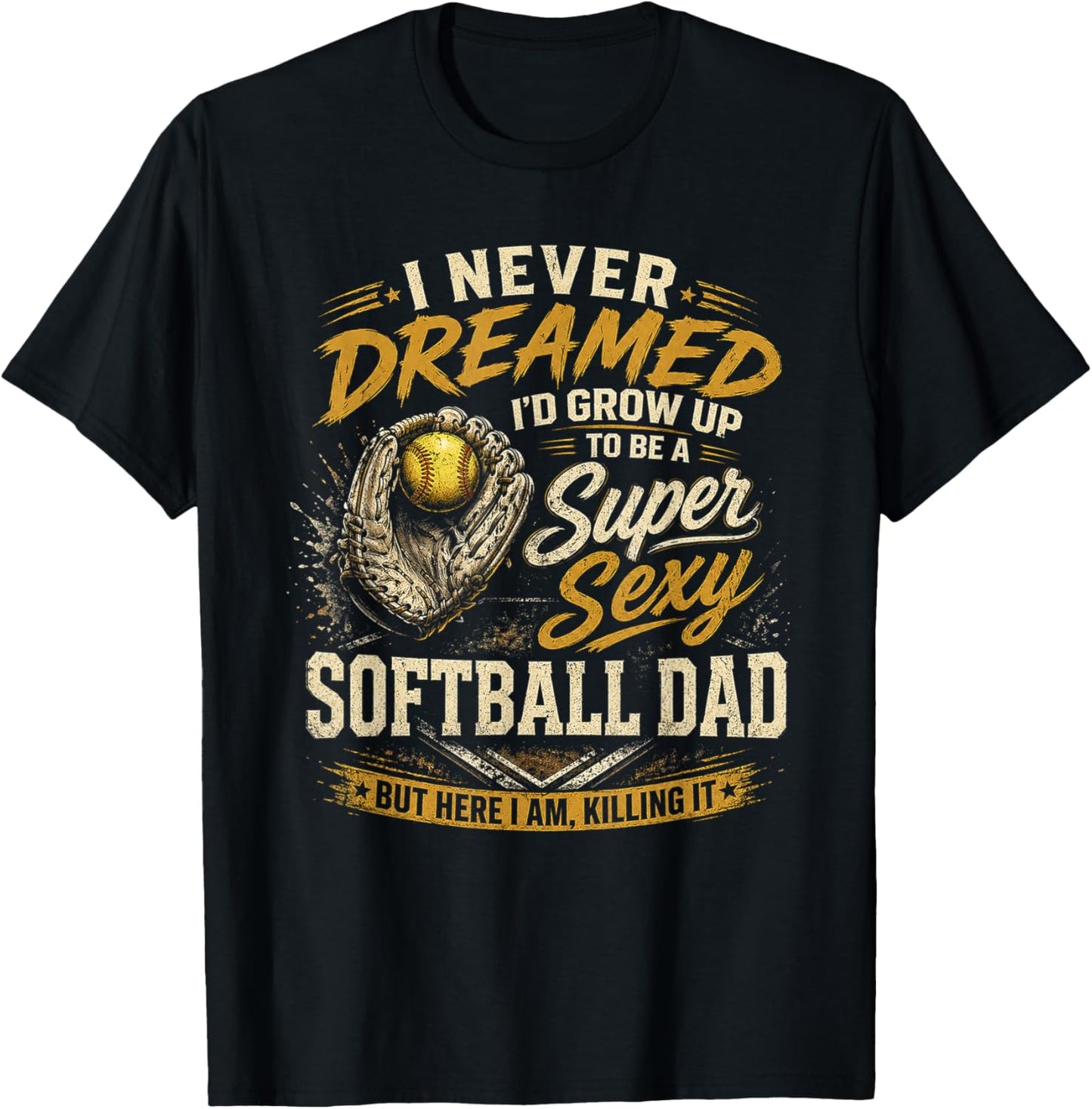 I Never Dreamed I'd Grow Up to Be A Super Sexy Softball Dad T-Shirt - T-Shirt | Black
