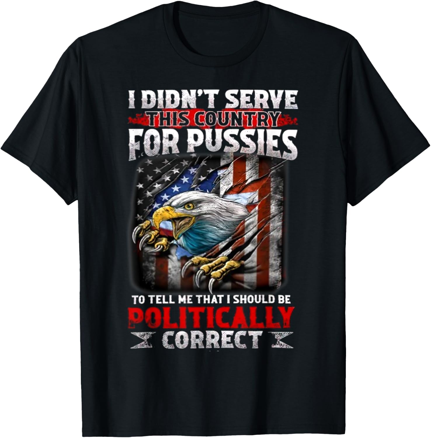I Didn't Serve This Country For Pussies To Tell Me That I T-Shirt - T-Shirt | Black