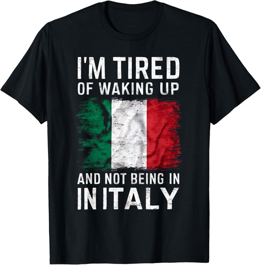 I'm Tired of Waking Up and Not Being in Italy Funny Travel T-Shirt - T-Shirt | Black