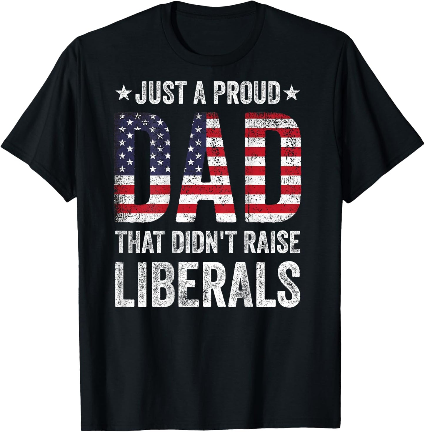 Just A Proud Dad That Didn't Raise Liberals US American Flag T-Shirt - T-Shirt | Black