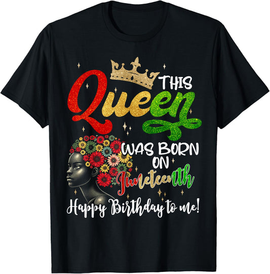 This Queen Was Born On Juneteenth Happy Birthday To Me Black T-Shirt - T-Shirt | Black