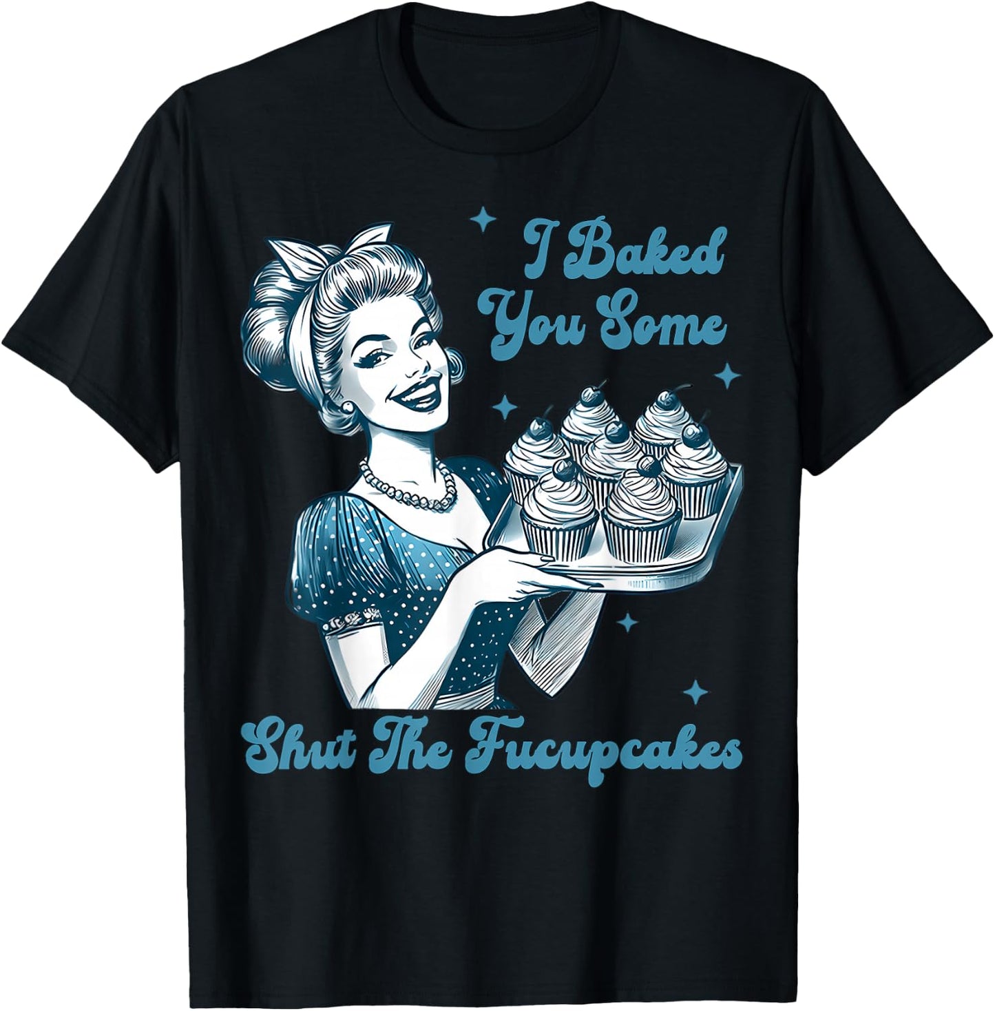 Retro Vintage Housewife I Baked You Some Shut The Fucupcakes T-Shirt - T-Shirt | Black