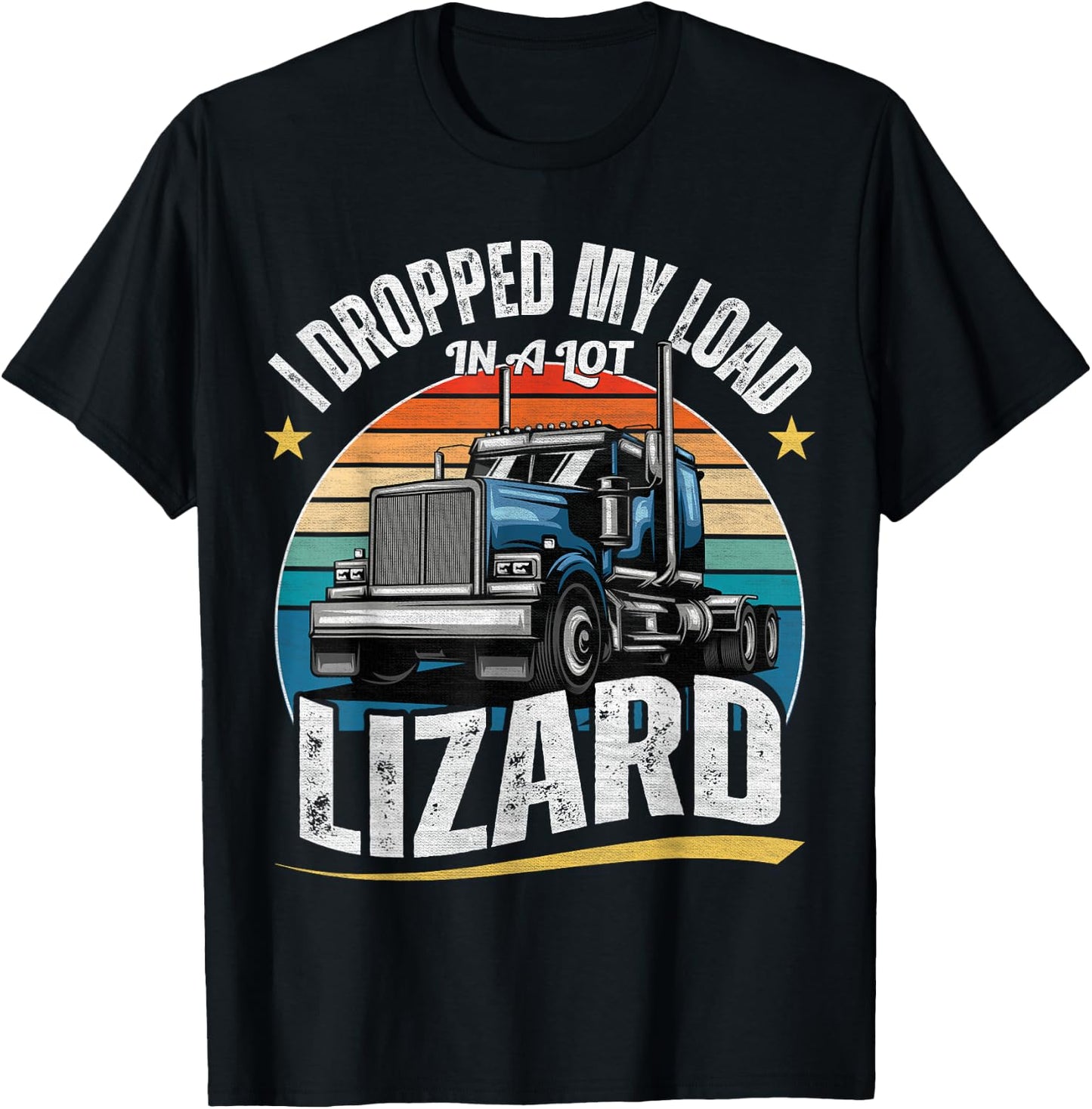 I Dropped My Load In A Lot Lizard - Funny Truck Drivers T-Shirt - T-Shirt | Black
