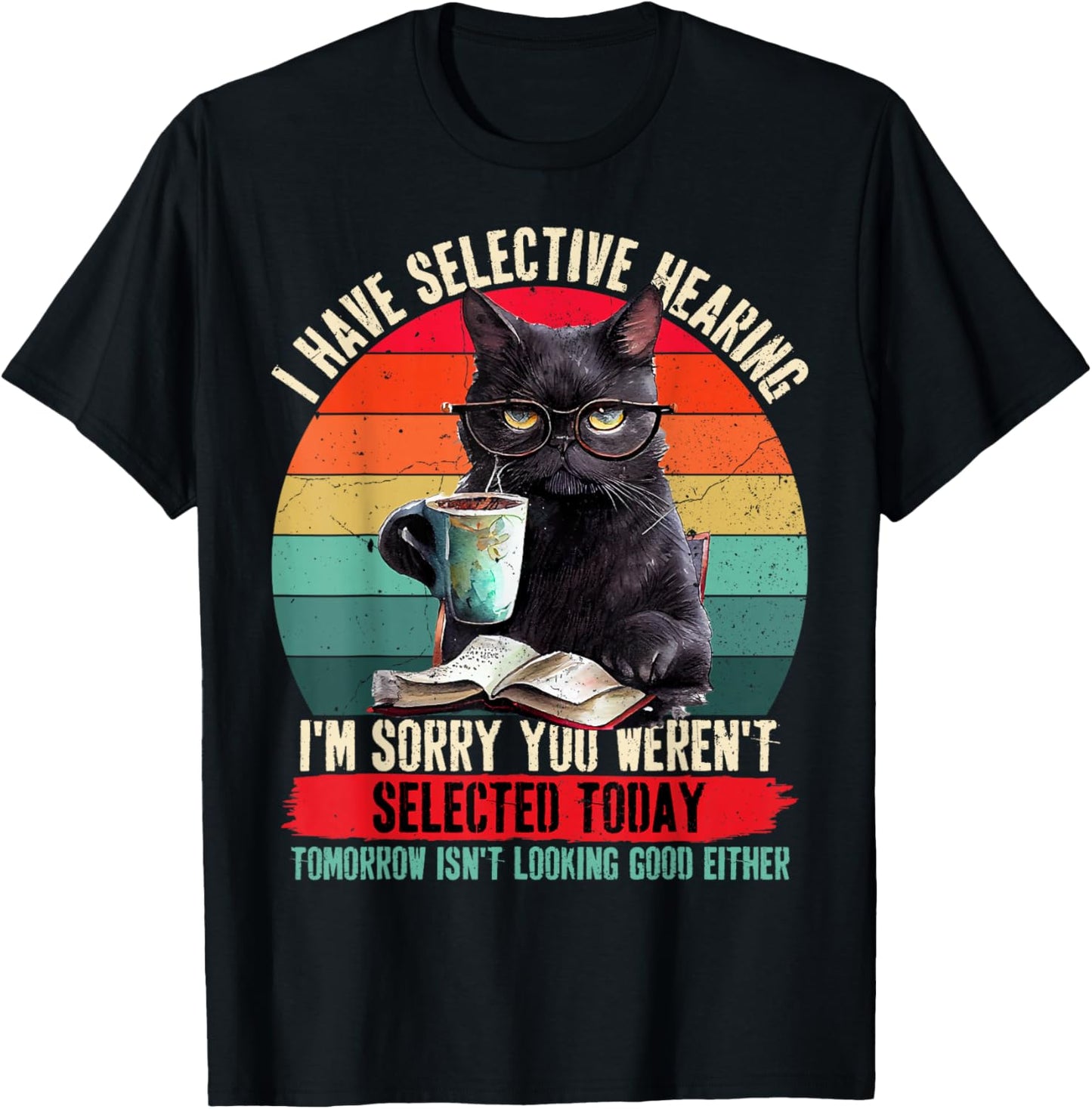 I Have Selective Hearing You Weren't Selected Cat Funny T-Shirt - T-Shirt | Black