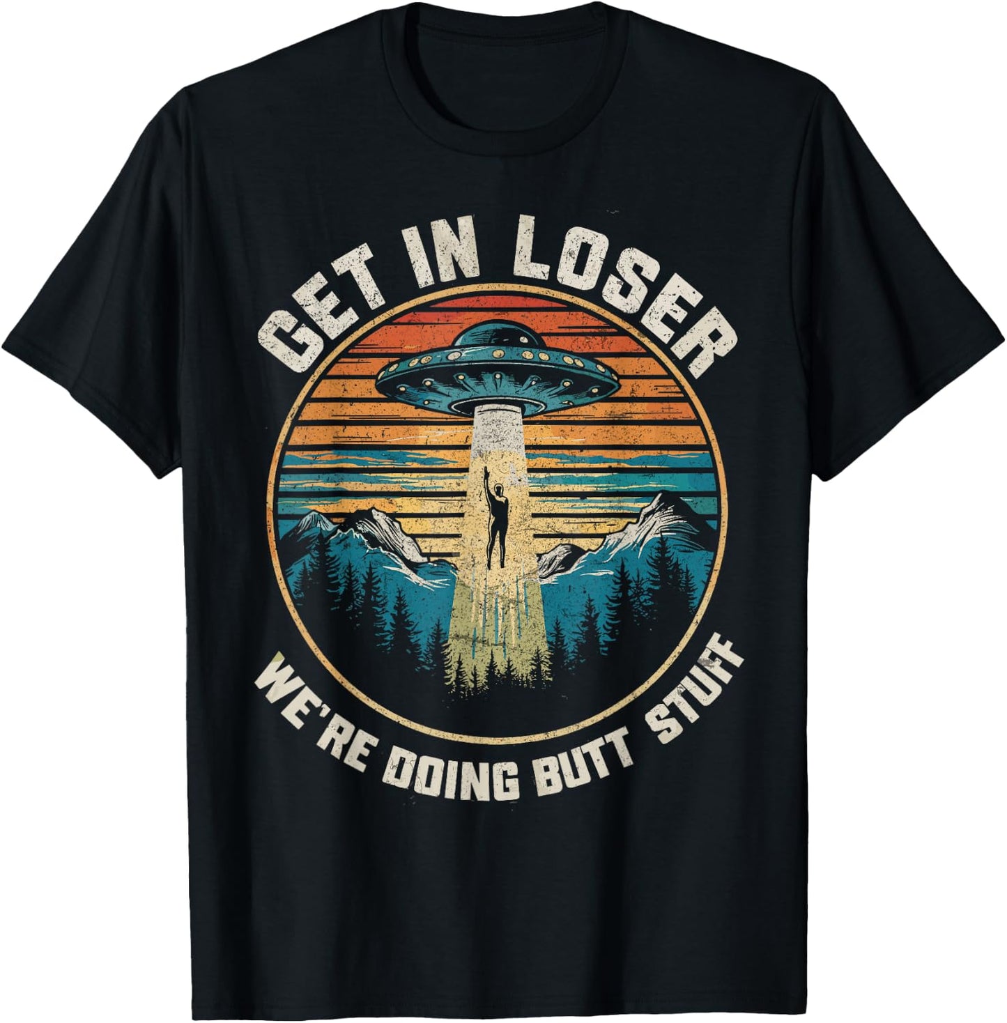 Get In Loser We're Doing Butt Stuff Funny Alien Abduction T-Shirt - T-Shirt | Black