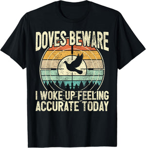 Dove Hunting - Doves Beware I Feel Accurate - Dove Hunter T-Shirt - T-Shirt | Black