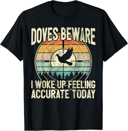 Dove Hunting - Doves Beware I Feel Accurate - Dove Hunter T-Shirt - T-Shirt | Black