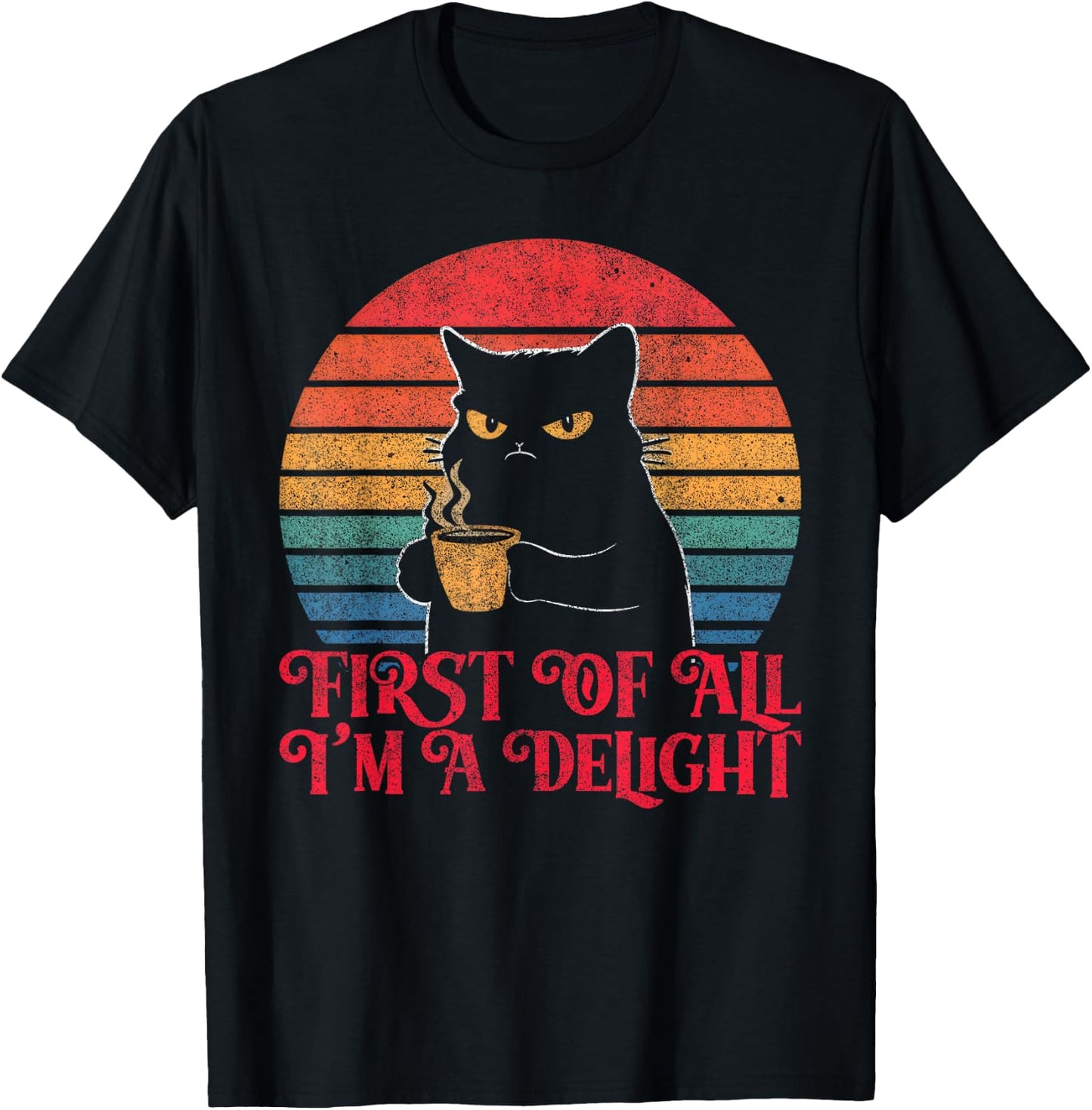 First Of All I'm A Delight Sarcastic Angry Cat Coffee Lover T-Shirt - T-Shirt | Black