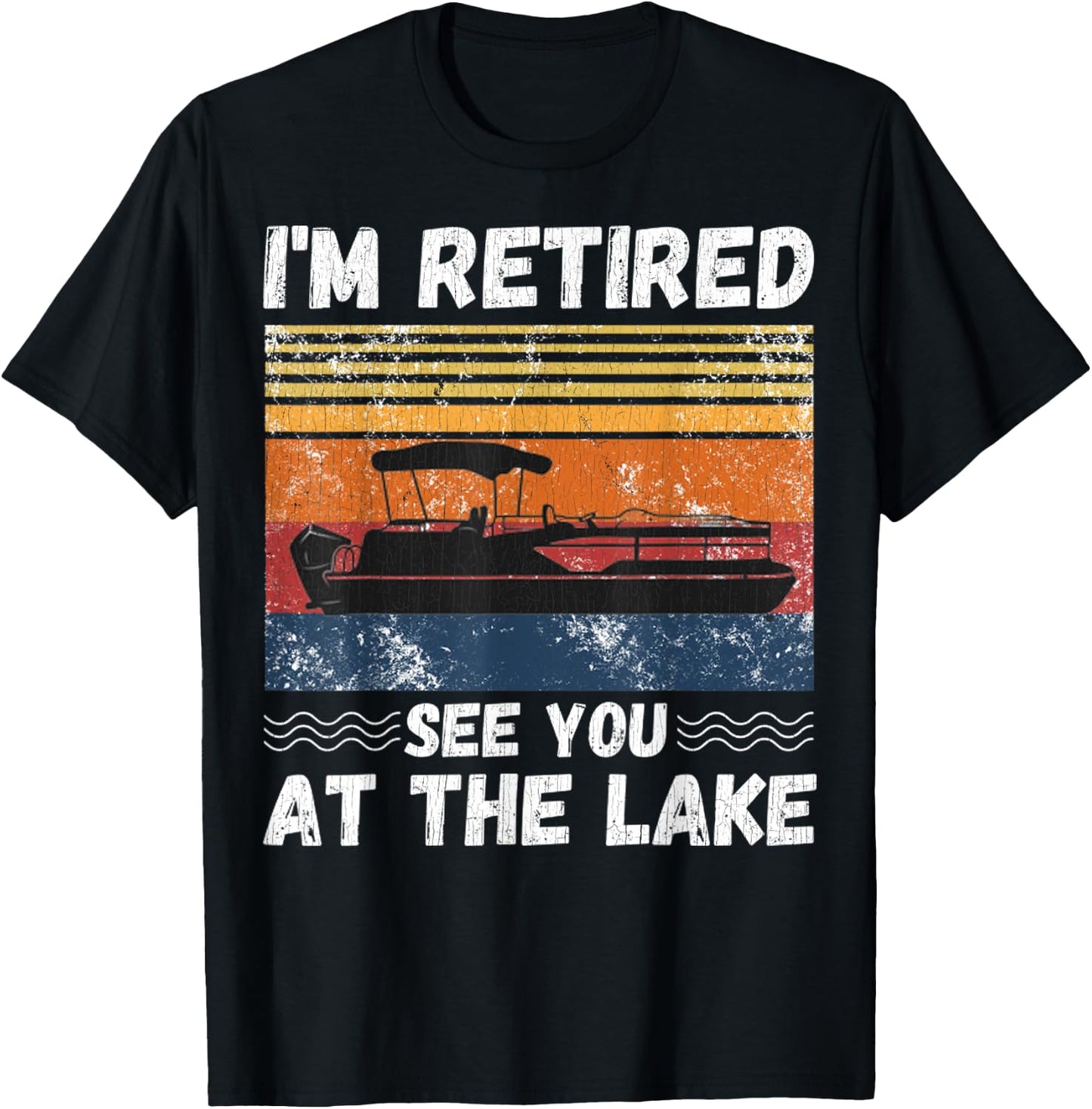I'm Retired See You At The Lake Retro Pontoon Boat Lover T-Shirt - T-Shirt | Black