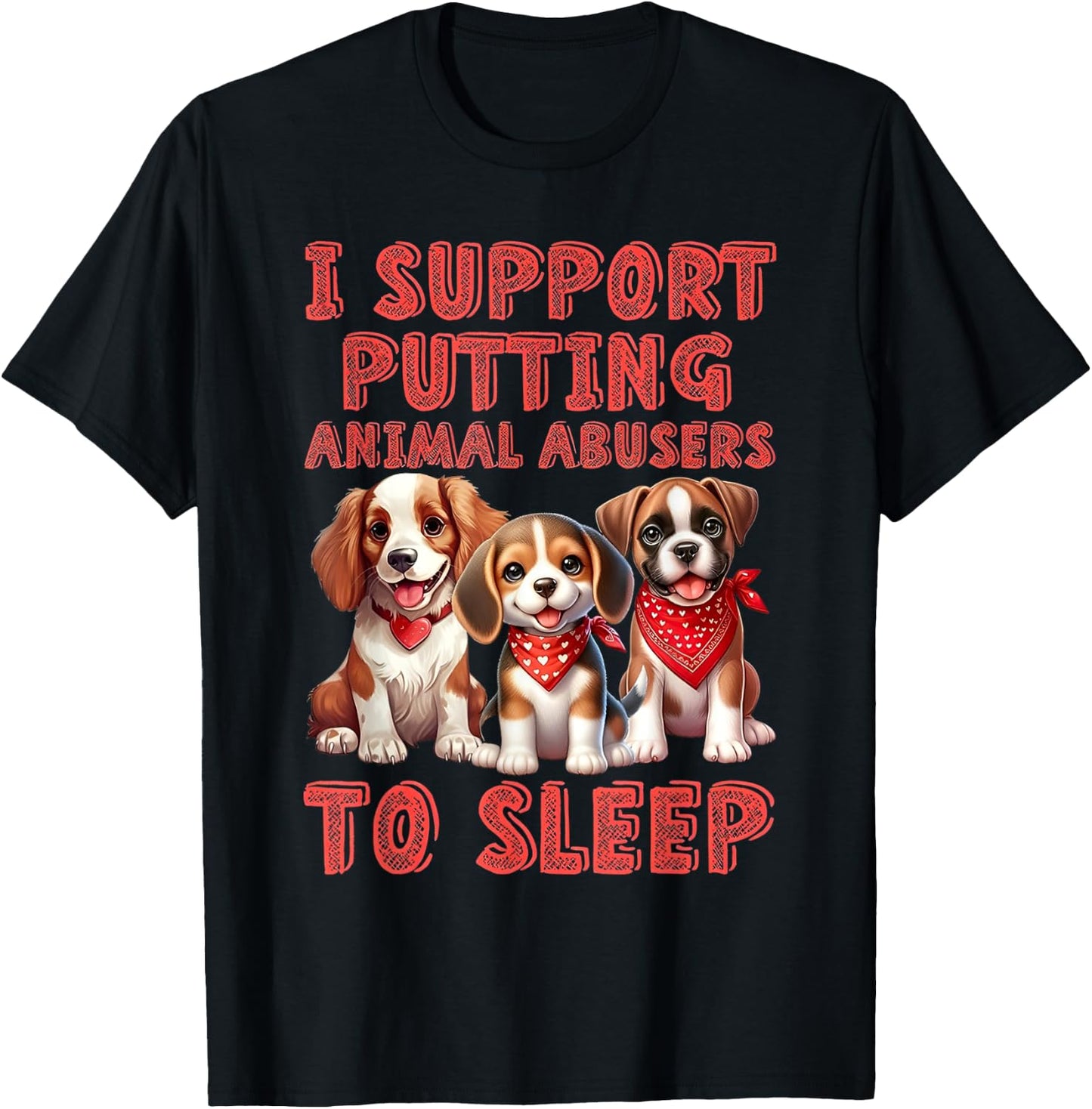I support Putting Animal Abusers To Sleep T-Shirt - T-Shirt | Black