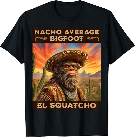Nacho Average Bigfoot: Sasquatch, & El Squatcho T-Shirt - T-Shirt | Black