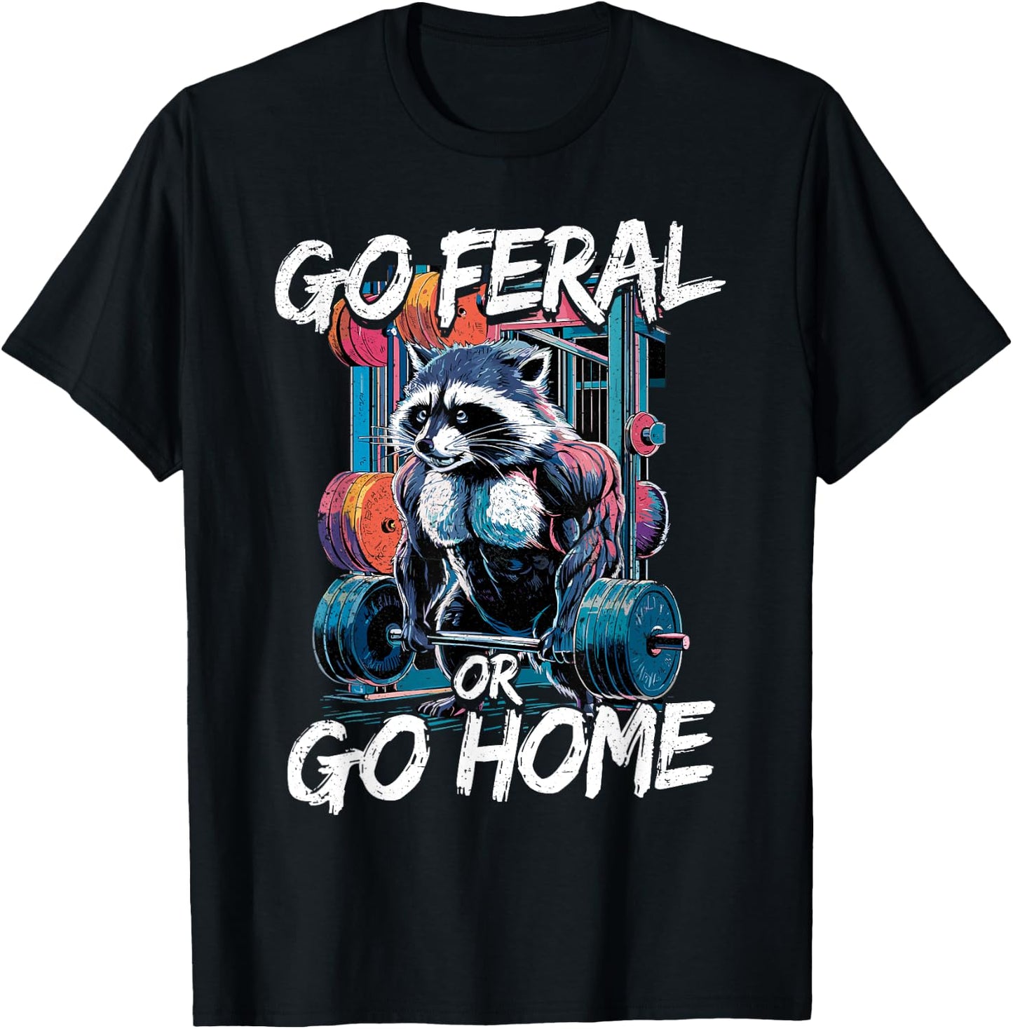 Go Feral or Go Home Bodybuilding Gym Raccoon Weightlifting T-Shirt - T-Shirt | Black