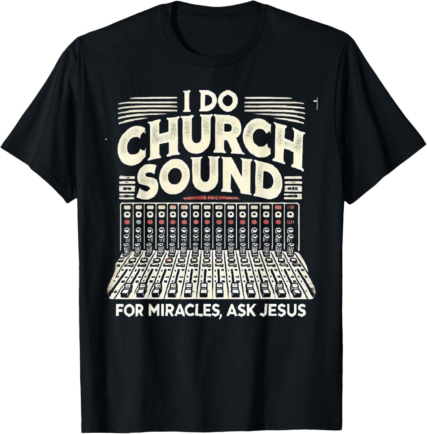 I Do Church Sound For Miracles Ask Jesus Christian Sound Guy T-Shirt - T-Shirt | Black