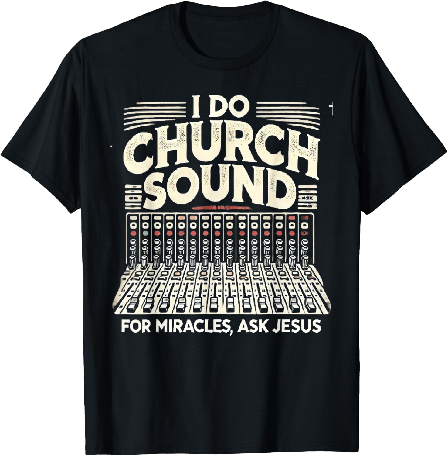 I Do Church Sound For Miracles Ask Jesus Christian Sound Guy T-Shirt - T-Shirt | Black