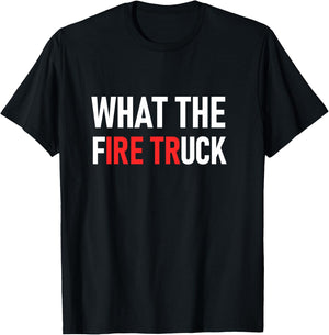 What The Fire Truck, Funny, Jokes, Sarcastic T-Shirt - T-Shirt | Black