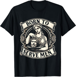 Women Are Born To Serve Men Funny Boss Girl Motivational T-Shirt - T-Shirt | Black