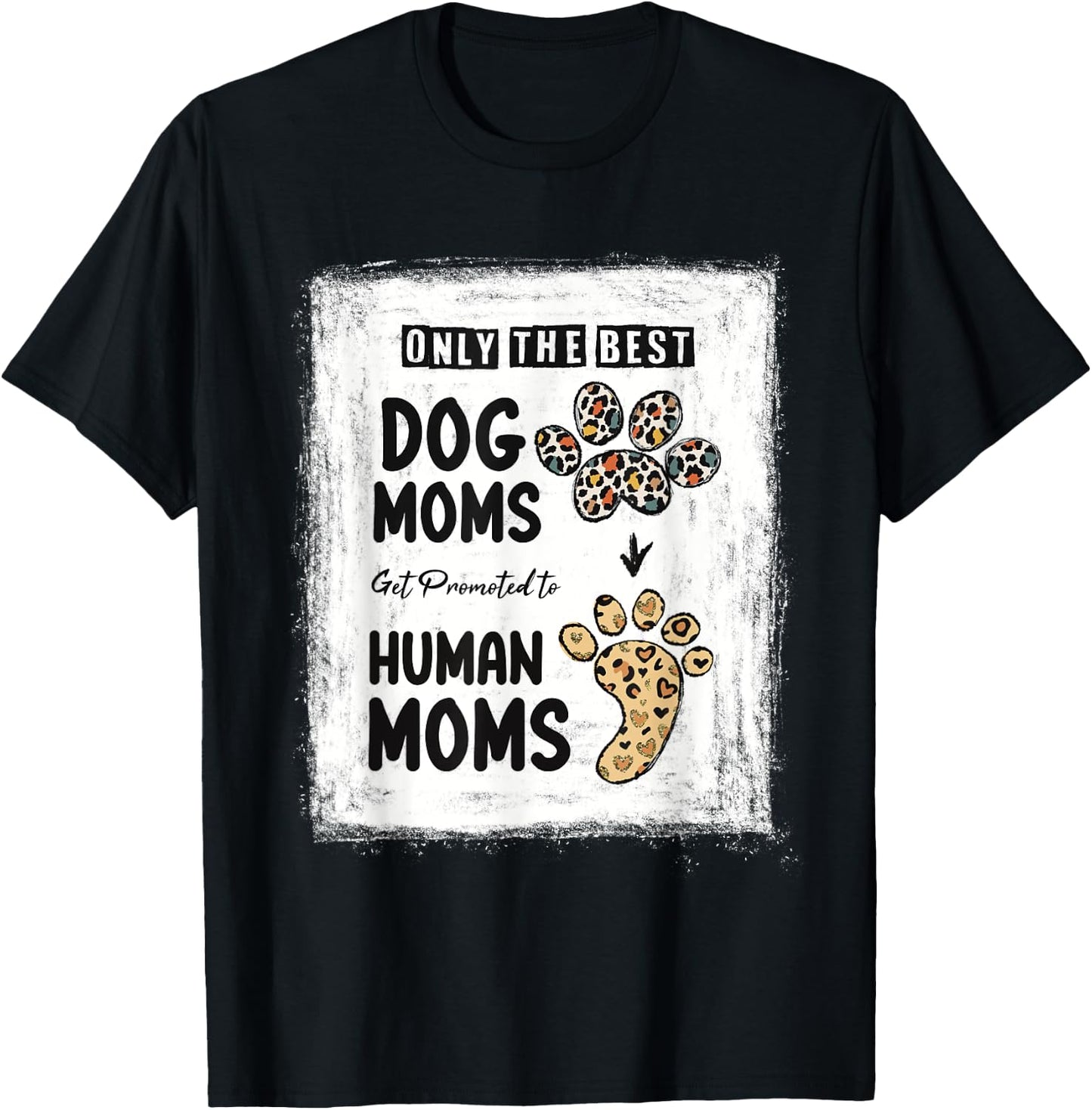 Bleached Only The Best Dog Moms Get Promoted To Human Moms T-Shirt - T-Shirt | Black