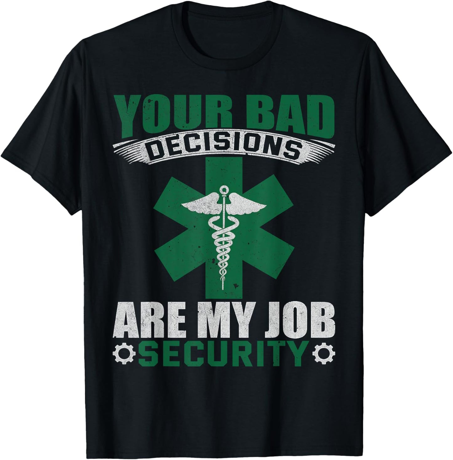 Your Bad Decisions Are My Job Security Professional Career T-Shirt - T-Shirt | Black