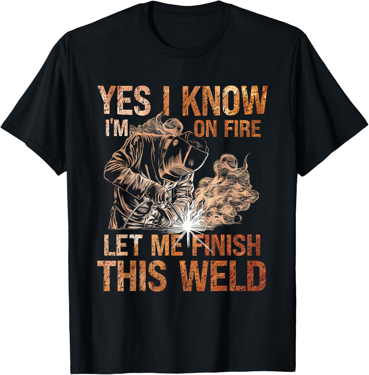 Yes I Know I'm On Fire Let Me Finish This Weld Welder Dad T-Shirt - T-Shirt | Black