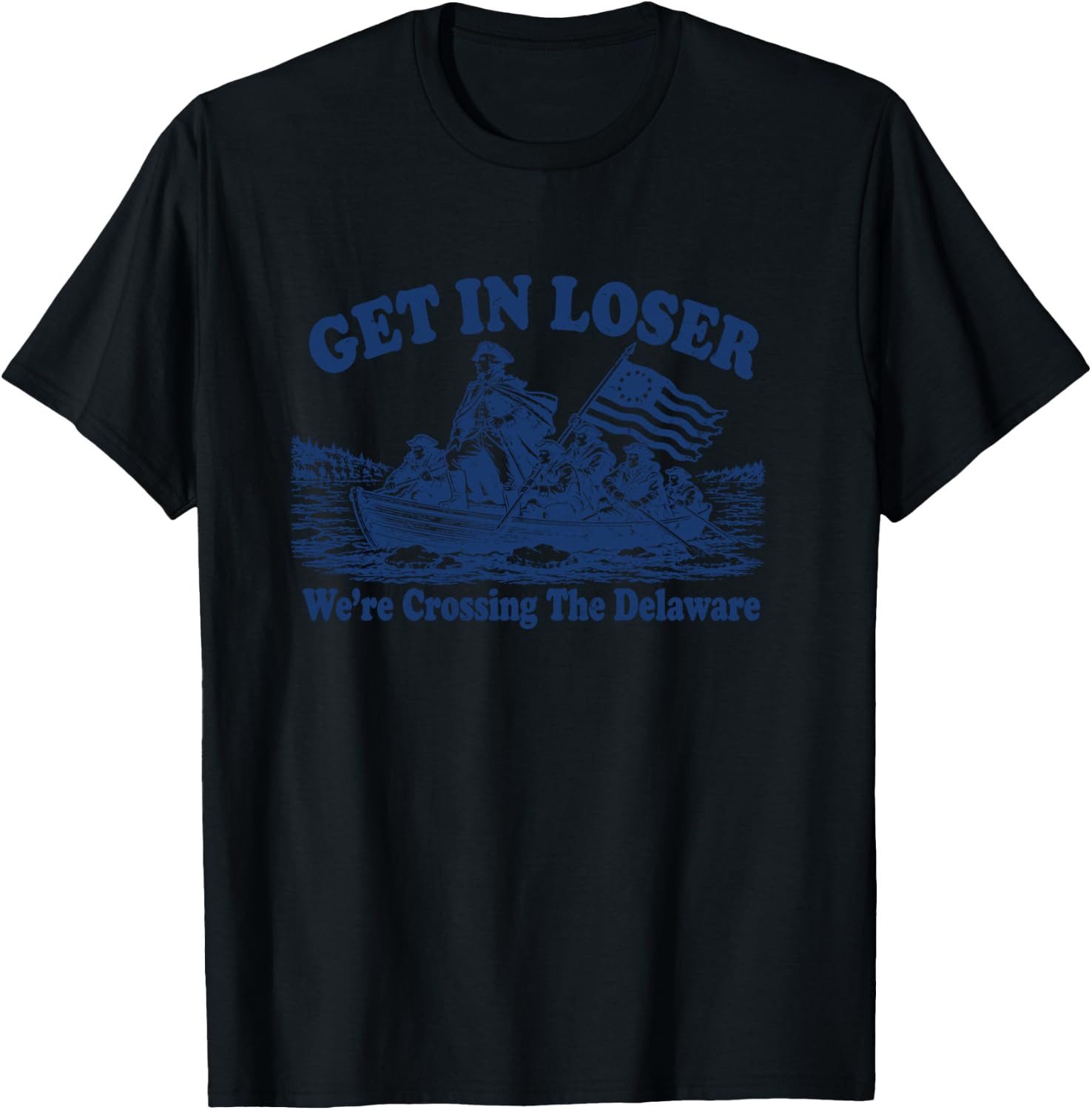 Get in Loser We're Crossing The Delaware, Funny Washington T-Shirt - T-Shirt | Black