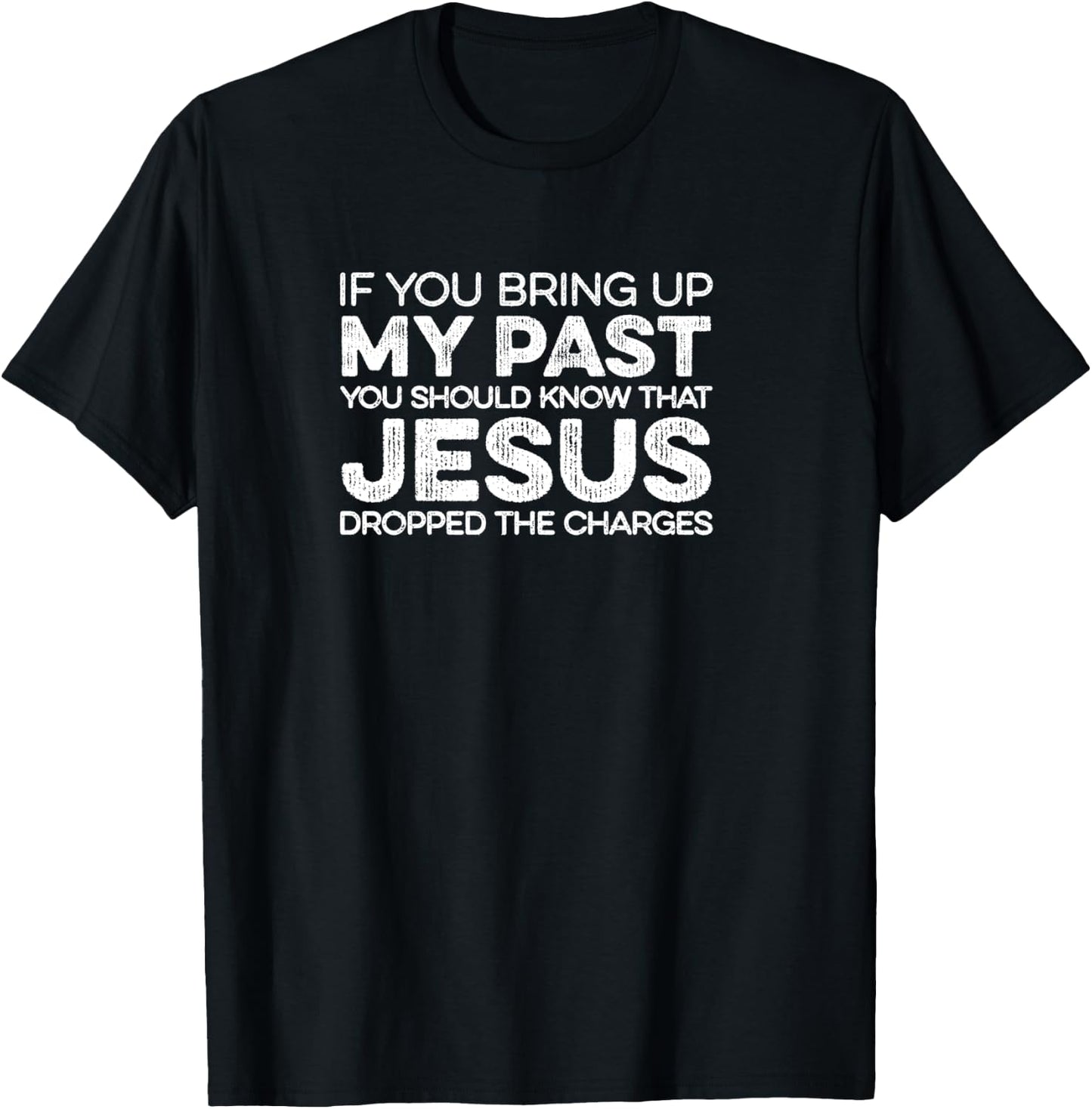 If You Bring Up My Past Know That Jesus Dropped The Charges T-Shirt - T-Shirt | Black