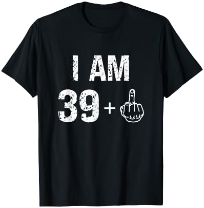 I Am 39 Plus 1 Funny 40th Birthday Men 40 Years Old Women T-Shirt - T-Shirt | Black