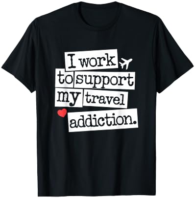 I Work To Support My Travel Addiction - Funny Vacation Lover T-Shirt - T-Shirt | Black