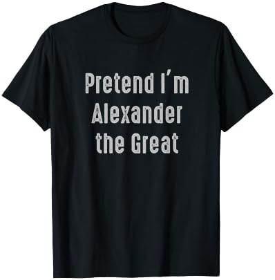 Pretend I'm Alexander the Great Easy Funny Costume T-Shirt - T-Shirt | Black