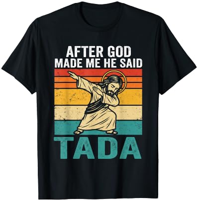 Funny Jesus Dabbing After God Made Me He Said Tada T-Shirt - T-Shirt | Black